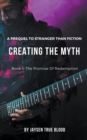 Creating The Myth : A Prequel To "Stranger Than Fiction", Book 1: The Promise Of Redemption - Book