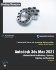 Autodesk 3ds Max 2021 : A Detailed Guide to Modeling, Texturing, Lighting, and Rendering, 3rd Edition - Book