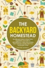 The Backyard Homestead : The Ultimate Guide to Grow Herbs, Vegetables and Fruits for Self-Sufficiency. Learn How to Raise Farm Animals to Finally Start Your Sustainable Living - Book