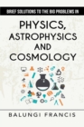 Brief Solutions to the Big Problems in Physics, Astrophysics and Cosmology second edition - Book