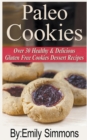 Paleo Cookies, Over 30 Healthy & Delicious Gluten Free Cookies Dessert Recipes - Book