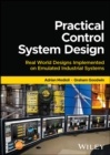Practical Control System Design : Real World Designs Implemented on Emulated Industrial Systems - Book