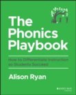 The Phonics Playbook : How to Differentiate Instruction So Students Succeed - Book