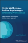 Mental Wellbeing and Positive Psychology for Veterinary Professionals : A Pre-emptive, Proactive and Solution-based Approach - Book