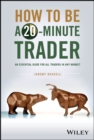 How to Be a 20-Minute Trader : An Essential Guide for All Traders in Any Market - eBook