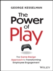 The Power of Play : The Game Design Approach to Transforming Employee Engagement - Book