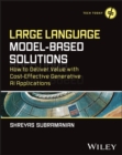Large Language Model-Based Solutions : How to Deliver Value with Cost-Effective Generative AI Applications - Book
