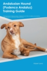 Andalusian Hound (Podenco Andaluz) Training Guide Andalusian Hound Training Includes : Andalusian Hound Tricks, Socializing, Housetraining, Agility, Obedience, Behavioral Training, and More - Book