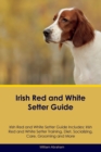 Irish Red and White Setter Guide Irish Red and White Setter Guide Includes : Irish Red and White Setter Training, Diet, Socializing, Care, Grooming, Breeding and More - Book
