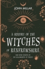 A History of the Witches of Renfrewshire : Who Were Burned on the Gallowgreen of Paisley - Book