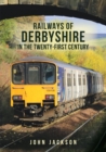 Railways of Derbyshire in the Twenty-First Century - Book