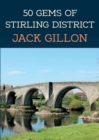 50 Gems of Stirling District : The History & Heritage of the Most Iconic Places - eBook