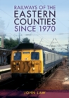 Railways of the Eastern Counties Since 1970 - Book