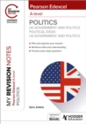 My Revision Notes: Pearson Edexcel A-level Politics: UK Government and Politics, Political Ideas and US Government and Politics - Book