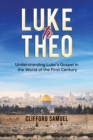 Luke to Theo : Understanding Luke's Gospel in the World of the First Century - eBook