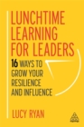 Lunchtime Learning for Leaders : 16 Ways to Grow Your Resilience and Influence - Book