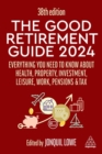 The Good Retirement Guide 2024 : Everything you need to Know about Health, Property, Investment, Leisure, Work, Pensions and Tax - Book
