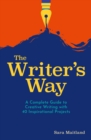 The Writer's Way : A Complete Guide to Creative Writing with 40 Inspirational Projects - eBook