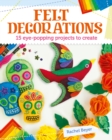 Felt Decorations : 15 eye-popping projects to create - eBook