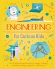 Engineering for Curious Kids : An Illustrated Introduction to Design, Building, Problem Solving, Materials - and More! - Book