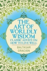 The Art of Worldly Wisdom : Classic Advice on How to Live Well - Book