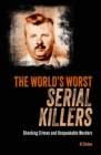 The World's Worst Serial Killers : Shocking crimes and unspeakable murders - Book