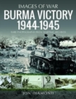 Burma Victory, 1944-1945 : Photographs from Wartime Archives - Book