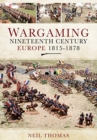 Wargaming Nineteenth Century Europe 1815-1878 - Book