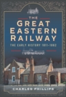 The Great Eastern Railway, The Early History, 1811-1862 - eBook