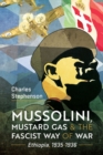 Mussolini, Mustard Gas and the Fascist Way of War : Ethiopia, 1935-1936 - eBook