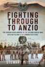 Fighting Through to Anzio : The Gordon Highlanders in the Second World War (6th Battalion and 1st London Scottish) - eBook