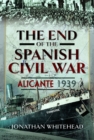 The End of the Spanish Civil War : Alicante 1939 - Book