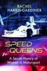Speed Queens : A Secret History of Women in Motorsport - Book