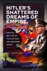 Hitler s Shattered Dreams of Empire : Crucial Battles of the Eastern and Western Front 1941-1944 - Book