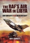 The RAF's Air War In Libya : New Conflicts in the Era of Austerity - Book