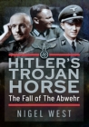Hitler's Trojan Horse : The Fall of the Abwehr, 1943-1945 - eBook