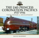 The LMS Princess Coronation Pacifics, 1937-1956 : Their Design and Development - Book