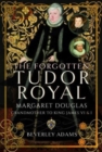 The Forgotten Tudor Royal : Margaret Douglas, Grandmother to King James VI & I - Book