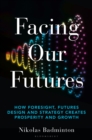 Facing Our Futures : How foresight, futures design and strategy creates prosperity and growth - Book
