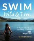 Swim Wild and Free : A Practical Guide to Swimming Outdoors 365 Days a Year - Book