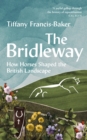 The Bridleway : How Horses Shaped the British Landscape   WINNER OF THE ELWYN HARTLEY-EDWARDS AWARD - eBook