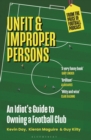Unfit and Improper Persons : An Idiot’s Guide to Owning a Football Club FROM THE PRICE OF FOOTBALL PODCAST - Book