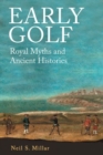 Early Golf : Royal Myths and Ancient Histories - Book