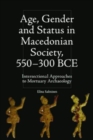 Age, Gender and Status in Macedonian Society, 550-300 Bce : Intersectional Approaches to Mortuary Archaeology - Book