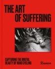 The Art of Suffering : Capturing the brutal beauty of road cycling with foreword by Wout van Aert - Book