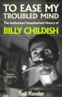 To Ease My Troubled Mind : The Authorised Unauthorised History of Billy Childish - Book