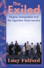 The Exiled : The incredible story of the Asian exodus from Uganda to Britain in 1972 - Book