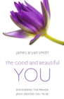 The Good and Beautiful You : Discovering the Person Jesus Created You to Be - Book