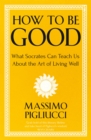 How To Be Good : What Socrates Can Teach Us About the Art of Living Well - Book