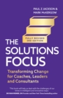 The Solutions Focus, 3rd edition : Transforming change for coaches, leaders and consultants - Book